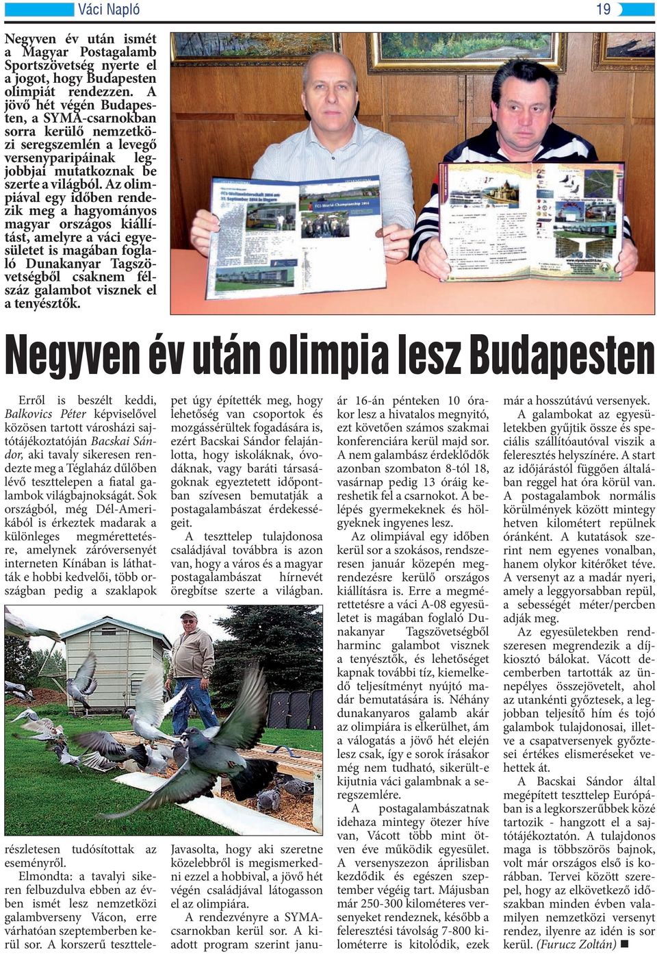 Az olimpiával egy időben rendezik meg a hagyományos magyar országos kiállítást, amelyre a váci egyesületet is magában foglaló Dunakanyar Tagszövetségből csaknem félszáz galambot visznek el a