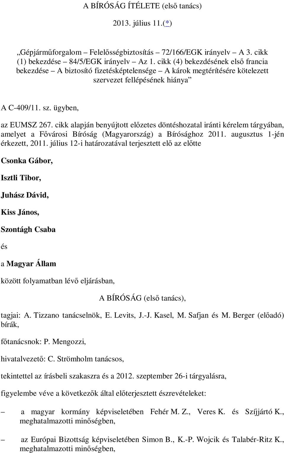 cikk alapján benyújtott előzetes döntéshozatal iránti kérelem tárgyában, amelyet a Fővárosi Bíróság (Magyarország) a Bírósághoz 2011. augusztus 1-jén érkezett, 2011.