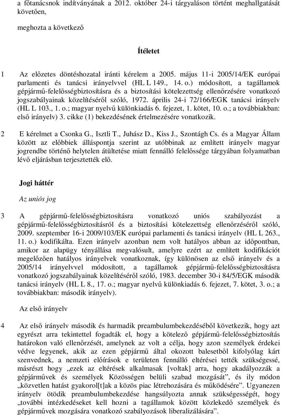 ) módosított, a tagállamok gépjármű-felelősségbiztosításra és a biztosítási kötelezettség ellenőrzésére vonatkozó jogszabályainak közelítéséről szóló, 1972.