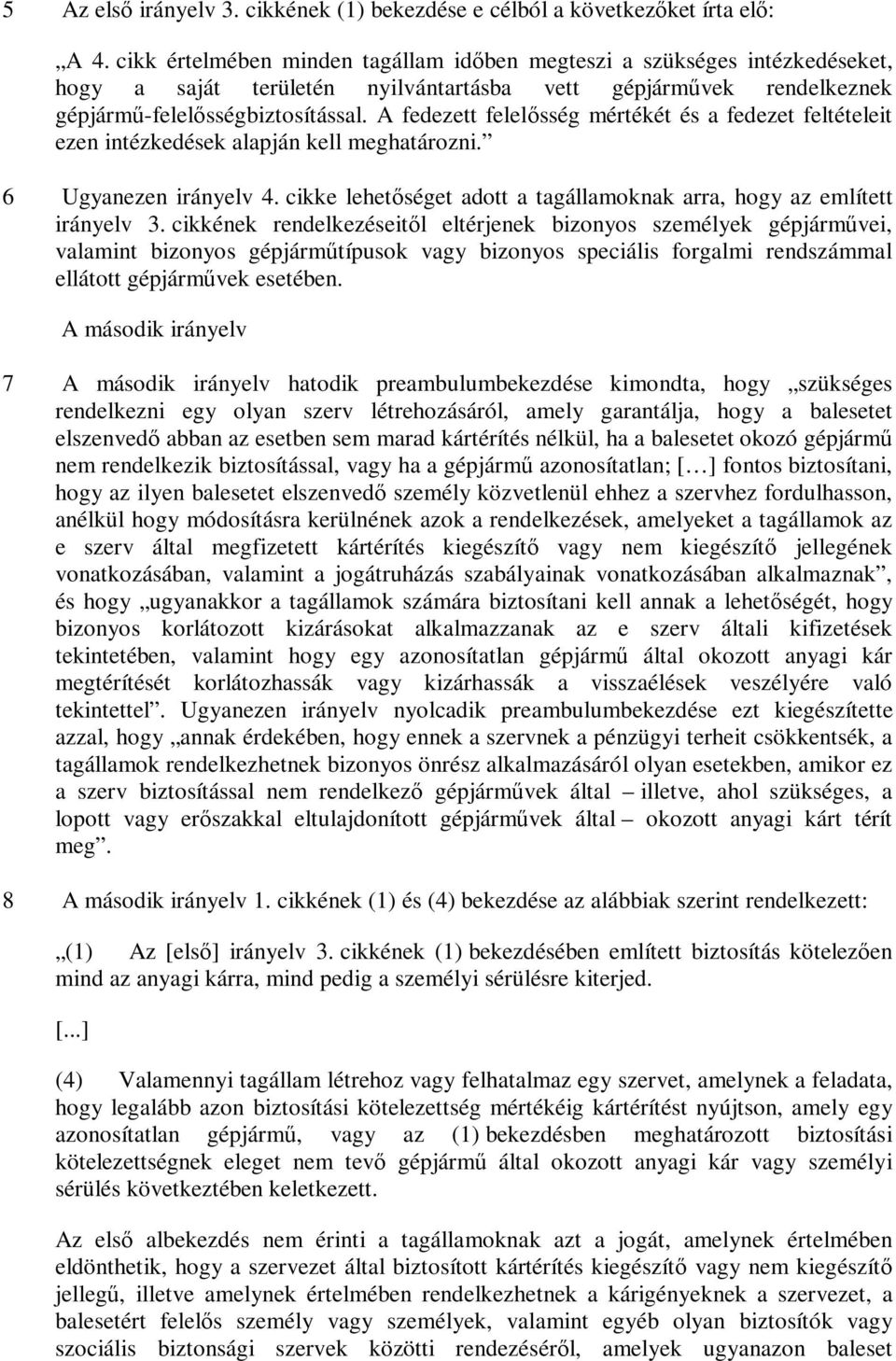 A fedezett felelősség mértékét és a fedezet feltételeit ezen intézkedések alapján kell meghatározni. 6 Ugyanezen irányelv 4. cikke lehetőséget adott a tagállamoknak arra, hogy az említett irányelv 3.