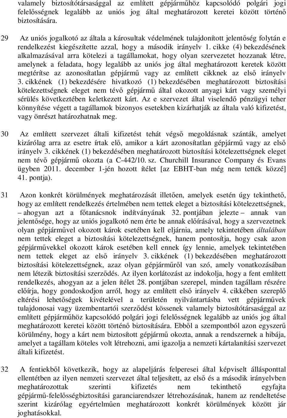 cikke (4) bekezdésének alkalmazásával arra kötelezi a tagállamokat, hogy olyan szervezetet hozzanak létre, amelynek a feladata, hogy legalább az uniós jog által meghatározott keretek között