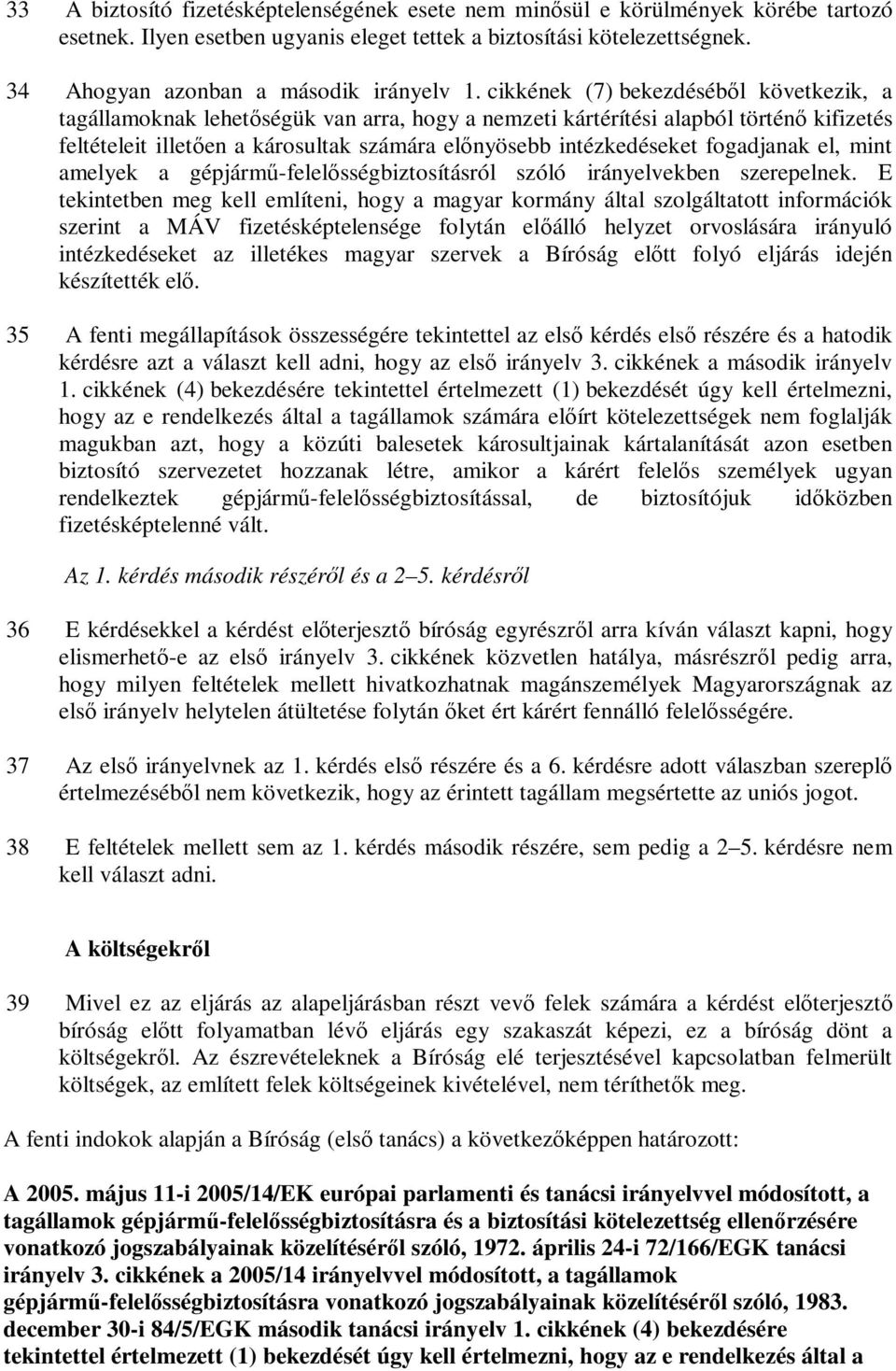 cikkének (7) bekezdéséből következik, a tagállamoknak lehetőségük van arra, hogy a nemzeti kártérítési alapból történő kifizetés feltételeit illetően a károsultak számára előnyösebb intézkedéseket