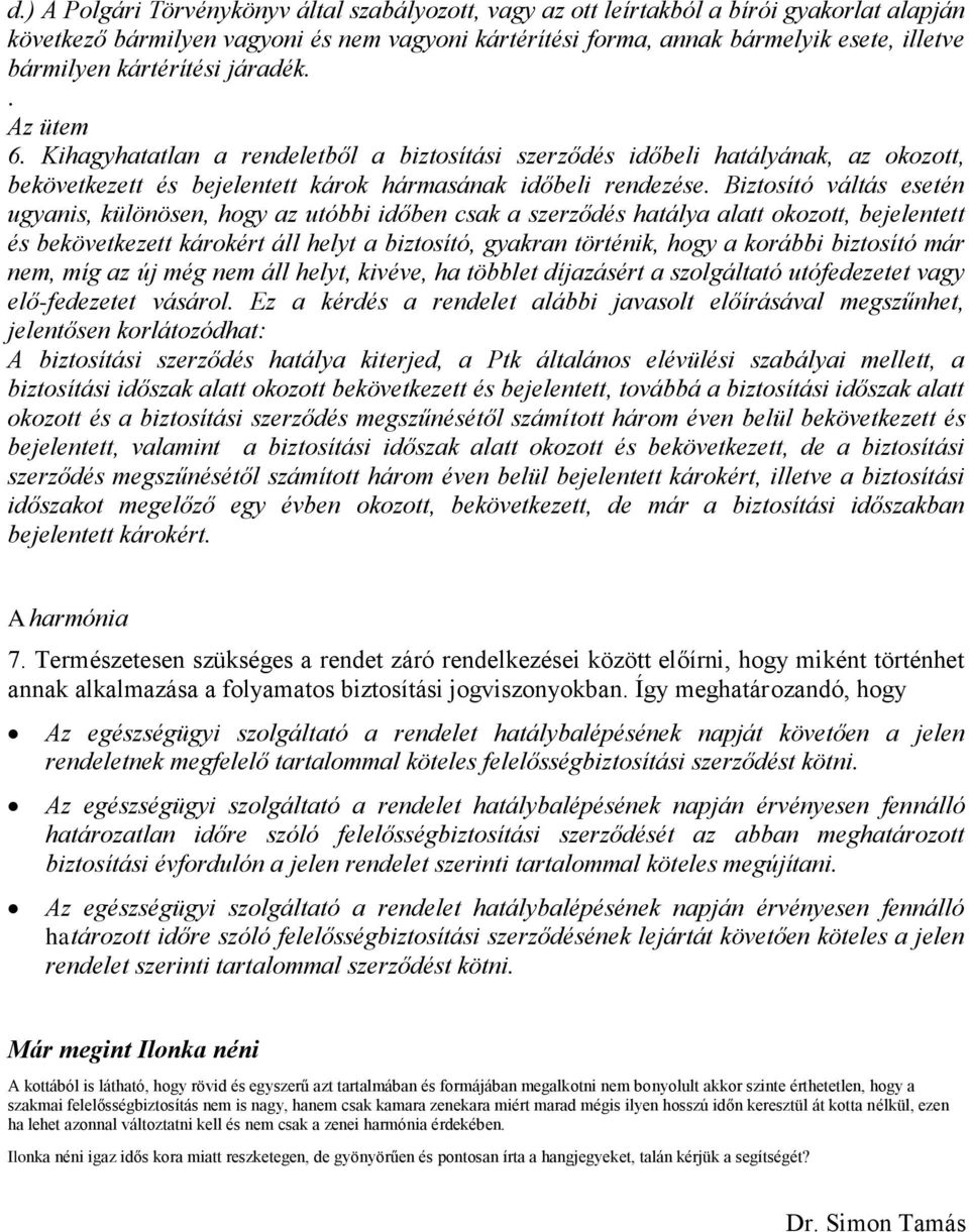 esetén ugyanis, különösen, hogy az utóbbi időben csak a szerződés hatálya alatt okozott, bejelentett és bekövetkezett károkért áll helyt a biztosító, gyakran történik, hogy a korábbi biztosító már