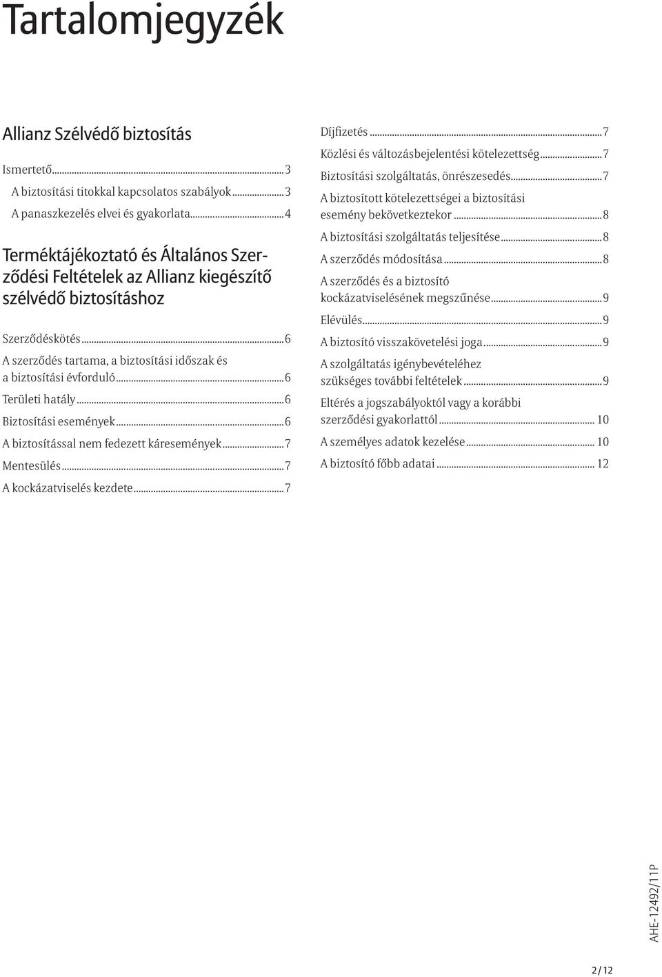..6 Területi hatály...6 Biztosítási események...6 A biztosítással nem fedezett káresemények...7 Mentesülés...7 A kockázatviselés kezdete...7 Díjfizetés...7 Közlési és változásbejelentési kötelezettség.