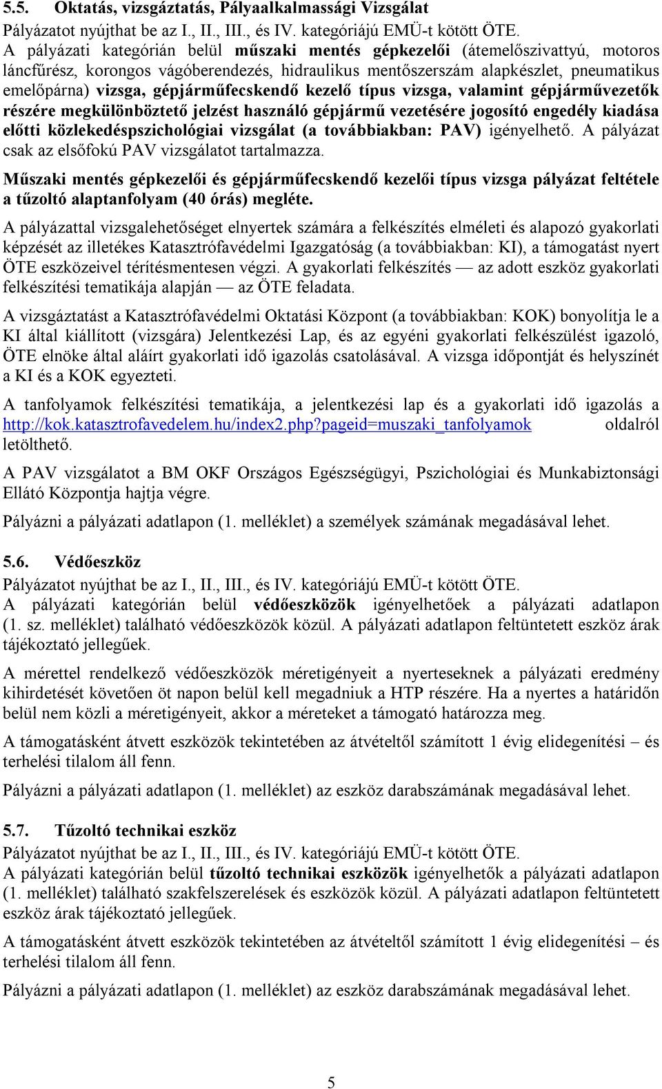 gépjárműfecskendő kezelő típus vizsga, valamint gépjárművezetők részére megkülönböztető jelzést használó gépjármű vezetésére jogosító engedély kiadása előtti közlekedéspszichológiai vizsgálat (a