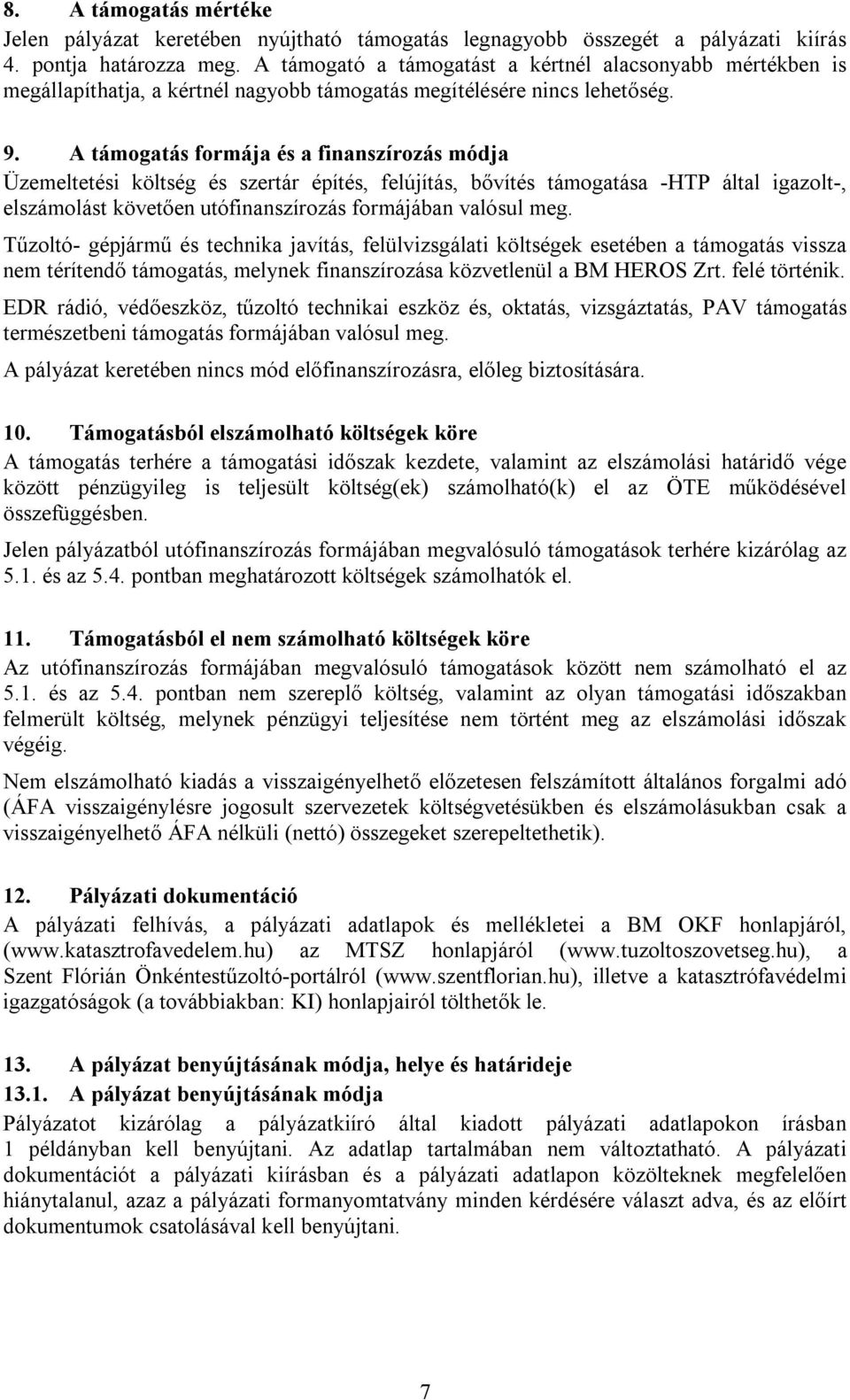 A támogatás formája és a finanszírozás módja Üzemeltetési költség és szertár építés, felújítás, bővítés támogatása -HTP által igazolt-, elszámolást követően utófinanszírozás formájában valósul meg.