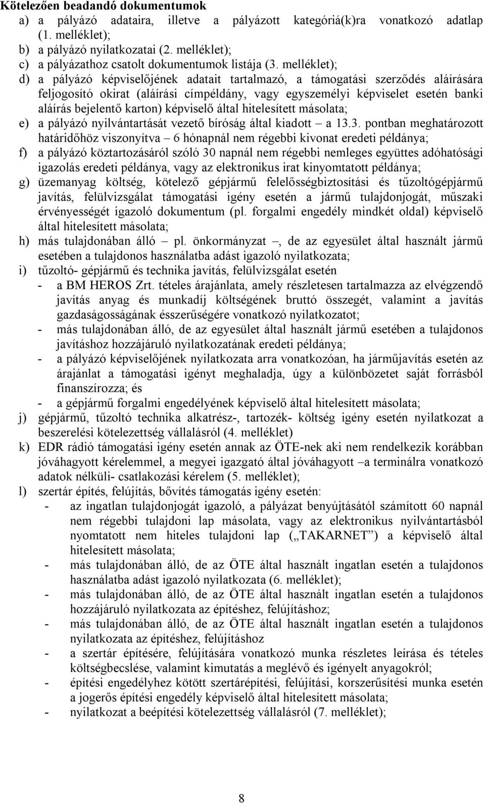 melléklet); d) a pályázó képviselőjének adatait tartalmazó, a támogatási szerződés aláírására feljogosító okirat (aláírási címpéldány, vagy egyszemélyi képviselet esetén banki aláírás bejelentő