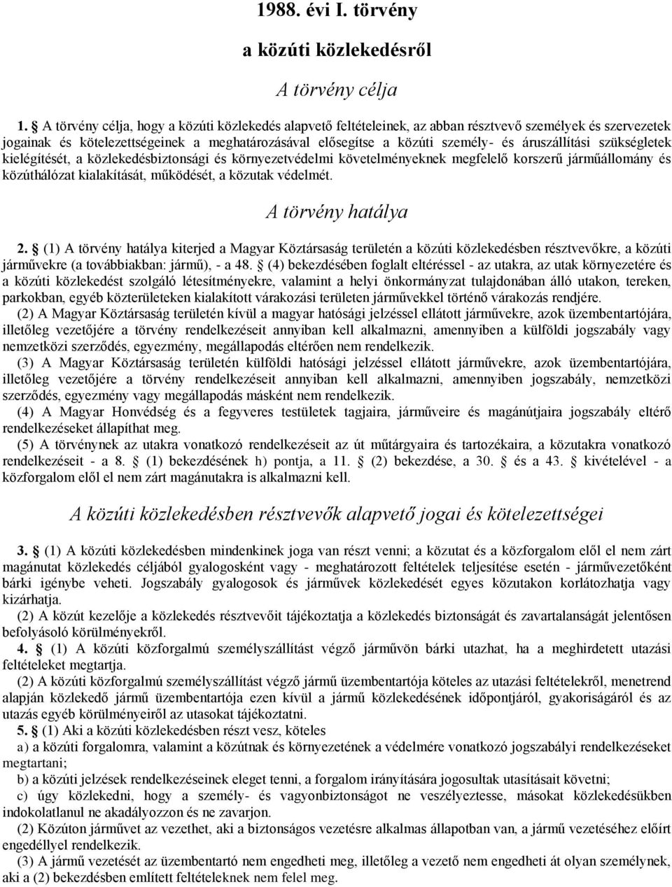 áruszállítási szükségletek kielégítését, a közlekedésbiztonsági és környezetvédelmi követelményeknek megfelelő korszerű járműállomány és közúthálózat kialakítását, működését, a közutak védelmét.