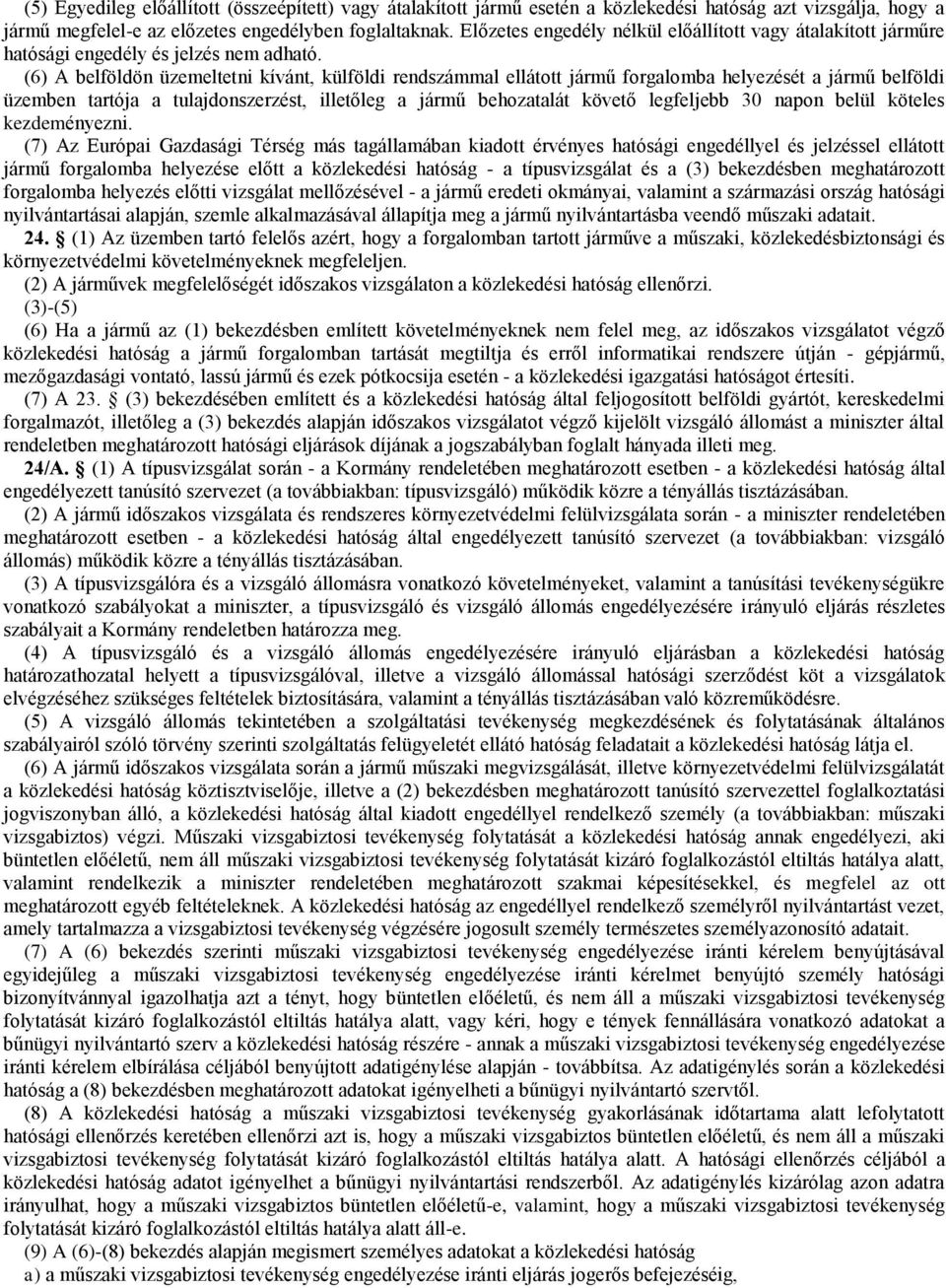 (6) A belföldön üzemeltetni kívánt, külföldi rendszámmal ellátott jármű forgalomba helyezését a jármű belföldi üzemben tartója a tulajdonszerzést, illetőleg a jármű behozatalát követő legfeljebb 30