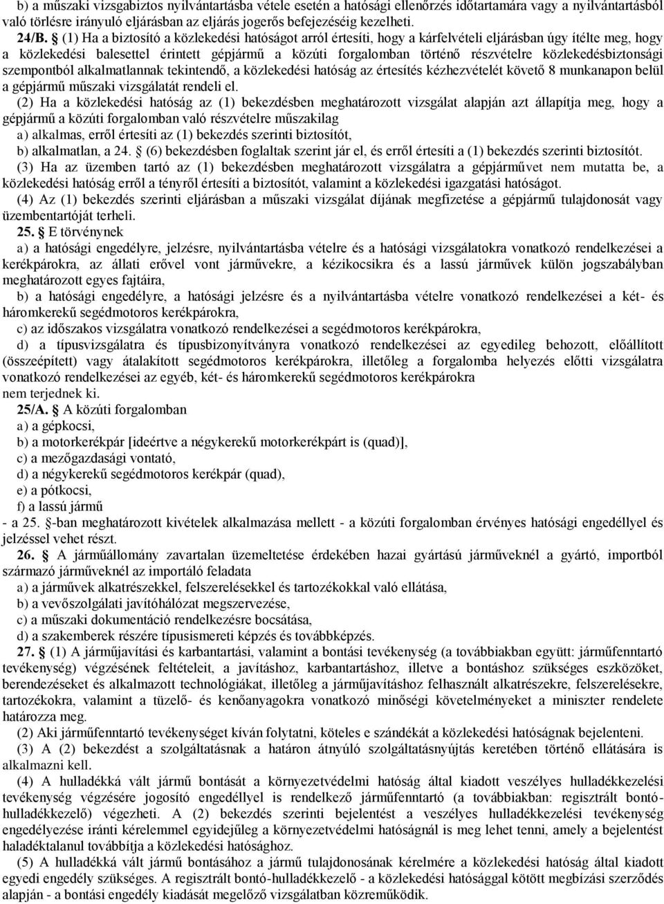 közlekedésbiztonsági szempontból alkalmatlannak tekintendő, a közlekedési hatóság az értesítés kézhezvételét követő 8 munkanapon belül a gépjármű műszaki vizsgálatát rendeli el.