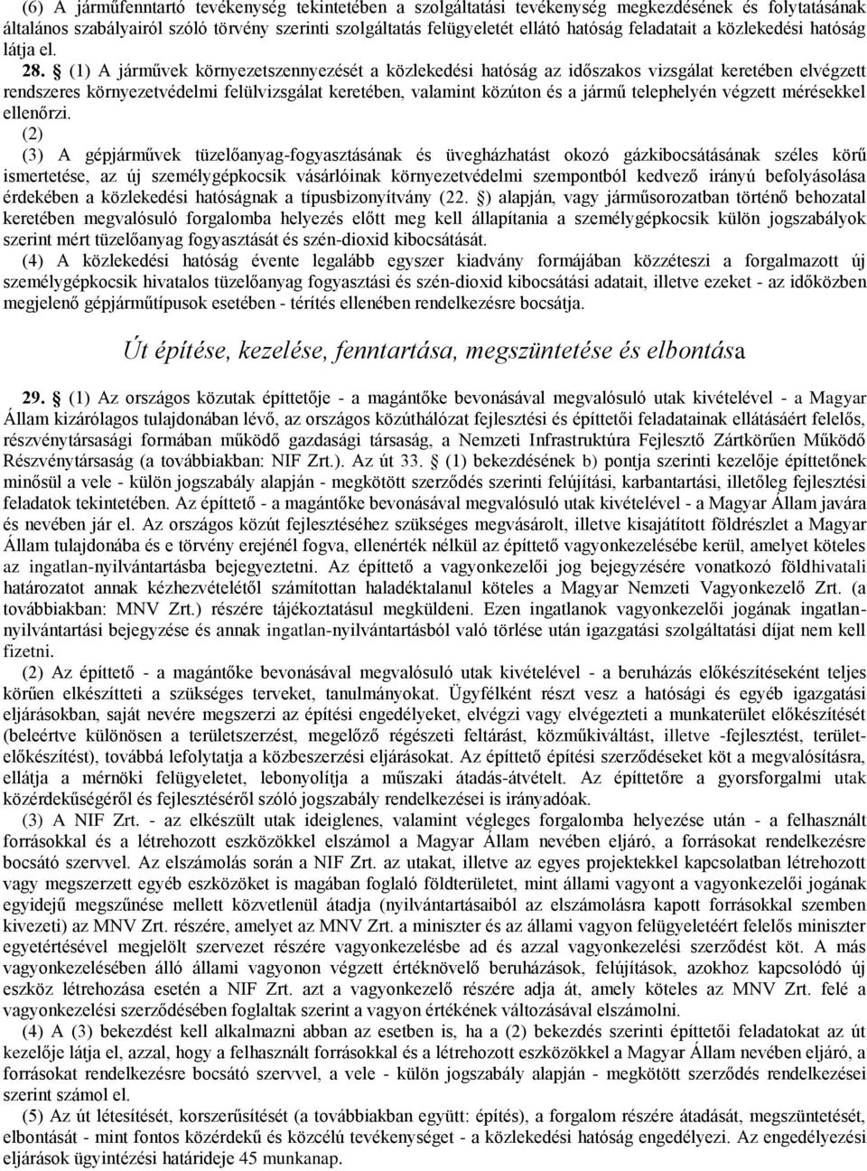 (1) A járművek környezetszennyezését a közlekedési hatóság az időszakos vizsgálat keretében elvégzett rendszeres környezetvédelmi felülvizsgálat keretében, valamint közúton és a jármű telephelyén