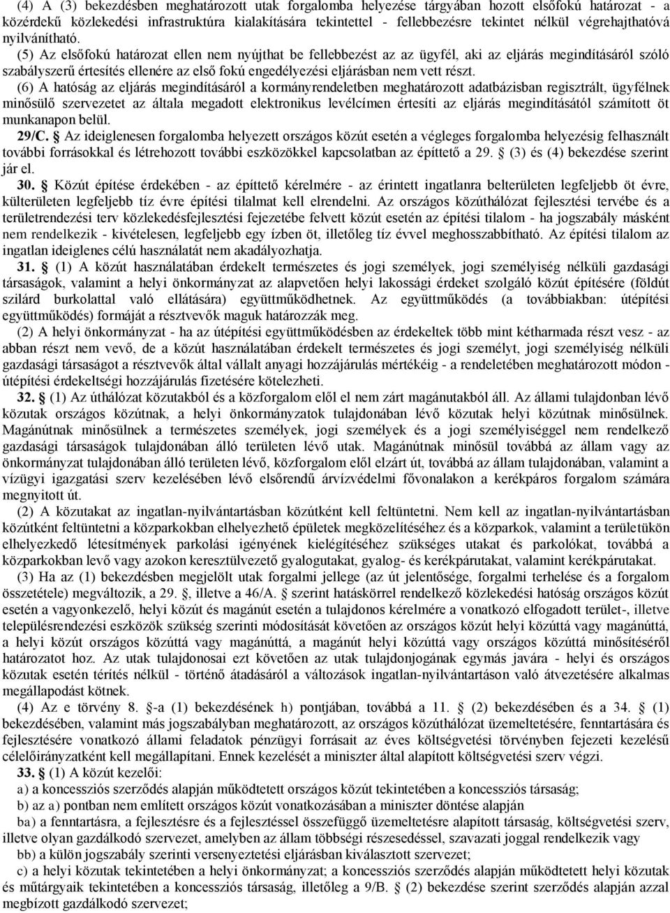 (5) Az elsőfokú határozat ellen nem nyújthat be fellebbezést az az ügyfél, aki az eljárás megindításáról szóló szabályszerű értesítés ellenére az első fokú engedélyezési eljárásban nem vett részt.