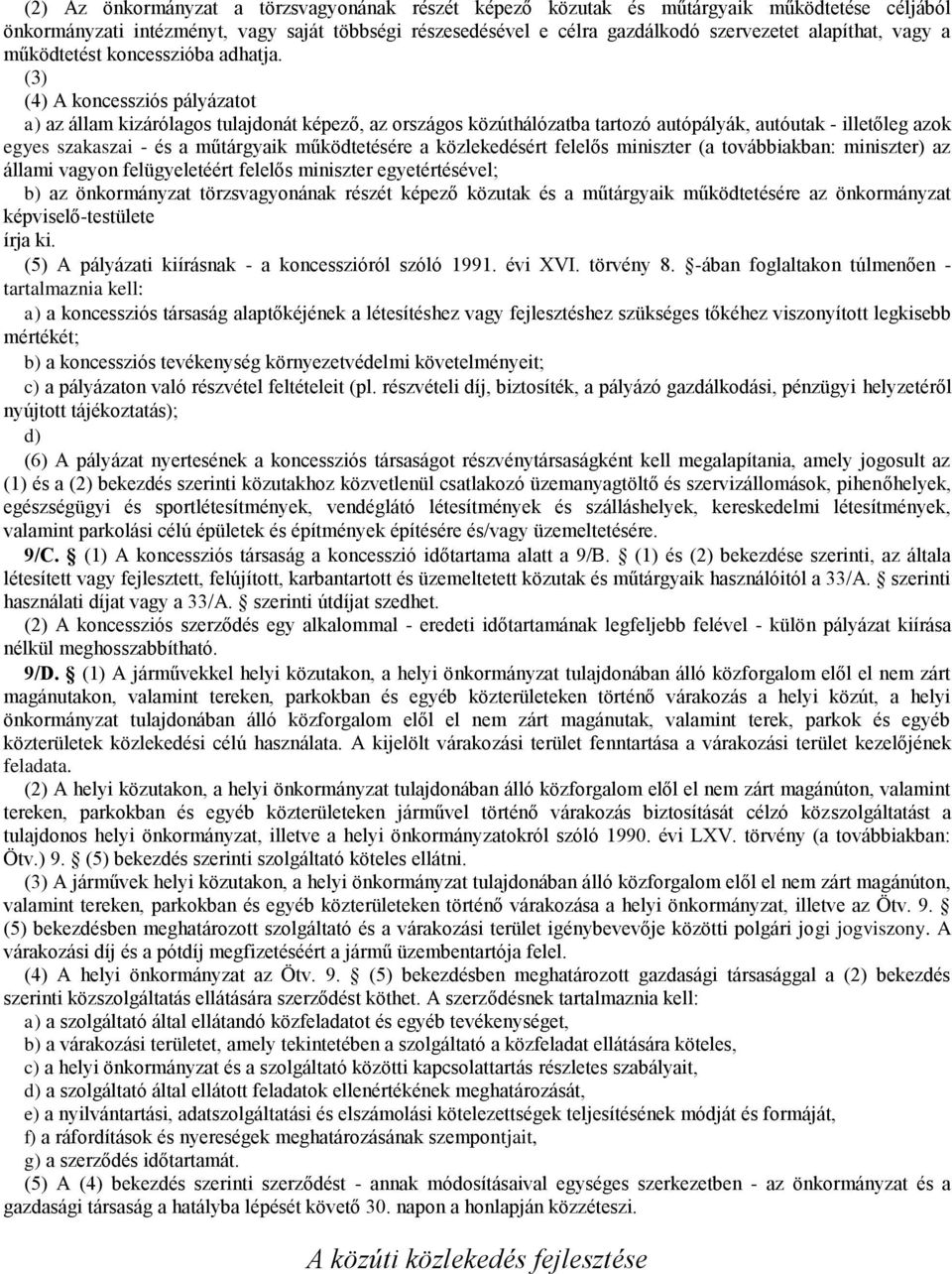 (3) (4) A koncessziós pályázatot a) az állam kizárólagos tulajdonát képező, az országos közúthálózatba tartozó autópályák, autóutak - illetőleg azok egyes szakaszai - és a műtárgyaik működtetésére a