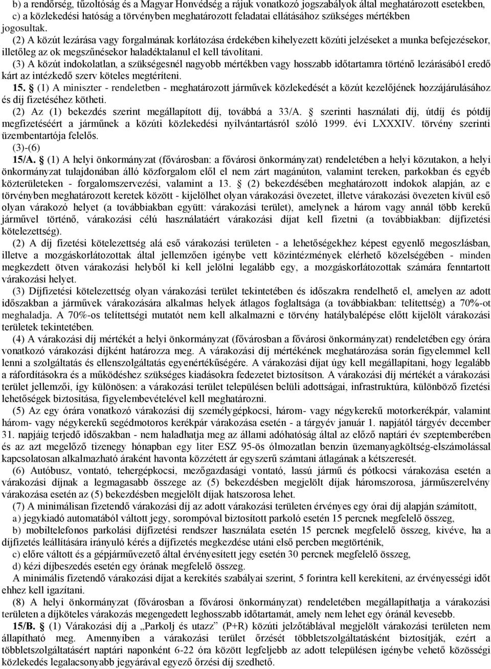 (3) A közút indokolatlan, a szükségesnél nagyobb mértékben vagy hosszabb időtartamra történő lezárásából eredő kárt az intézkedő szerv köteles megtéríteni. 15.