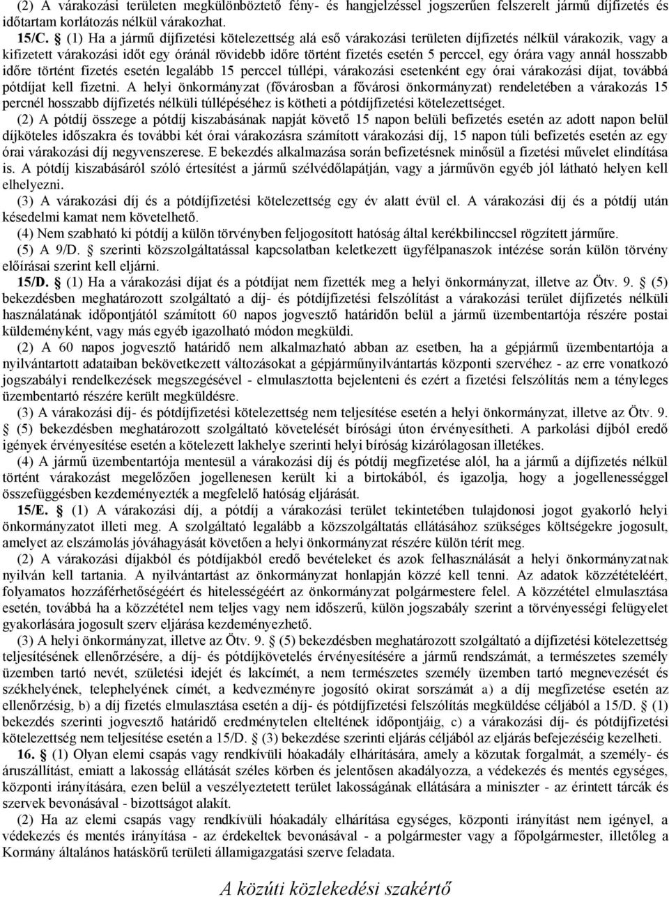 órára vagy annál hosszabb időre történt fizetés esetén legalább 15 perccel túllépi, várakozási esetenként egy órai várakozási díjat, továbbá pótdíjat kell fizetni.