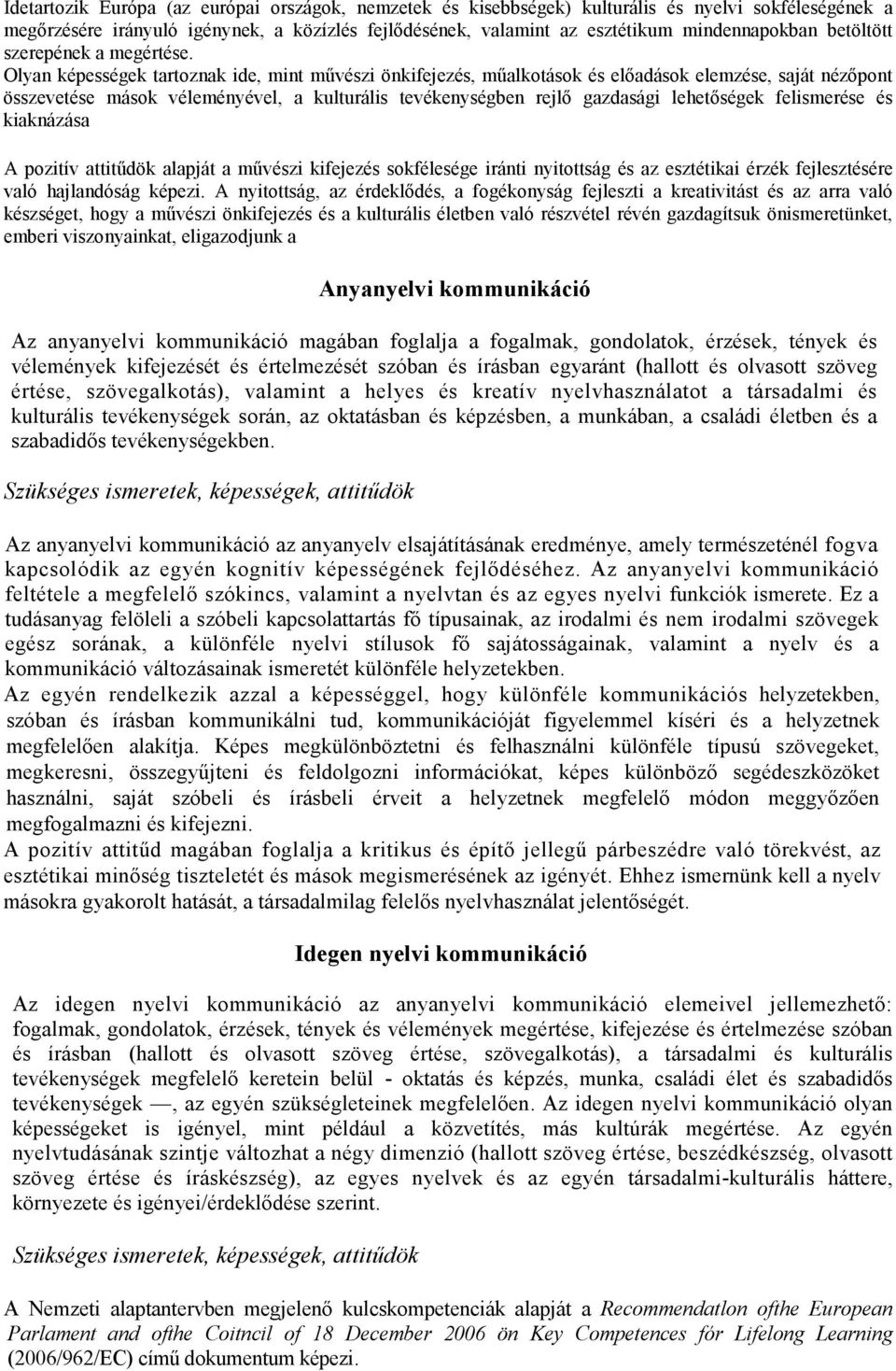 Olyan képességek tartoznak ide, mint mővészi önkifejezés, mőalkotások és elıadások elemzése, saját nézıpont összevetése mások véleményével, a kulturális tevékenységben rejlı gazdasági lehetıségek