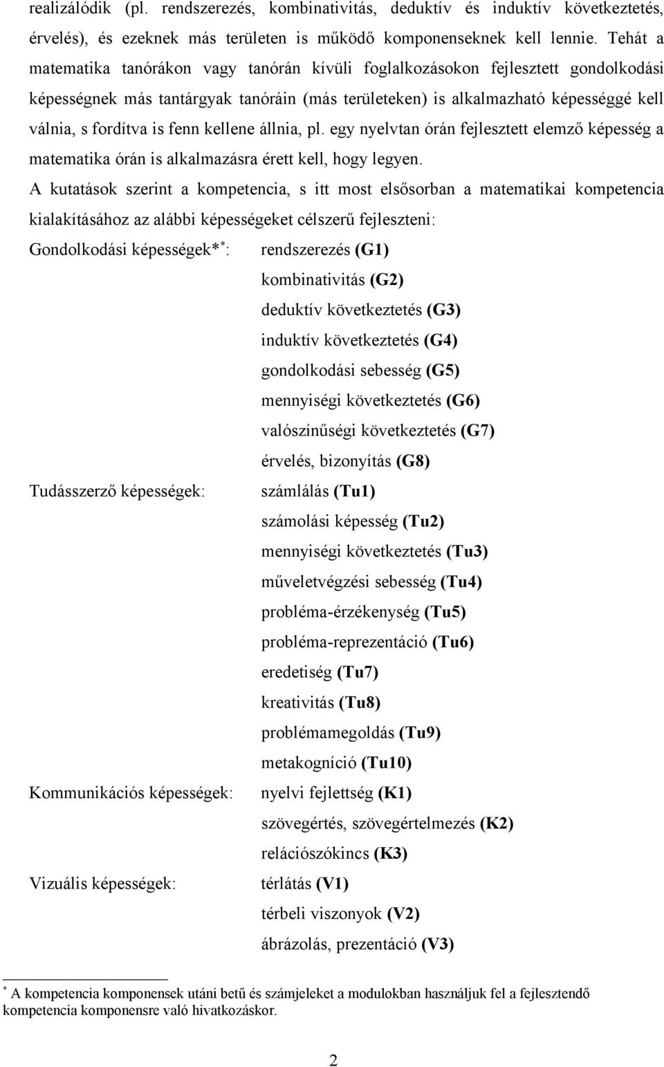 fenn kellene állnia, pl. egy nyelvtan órán fejlesztett elemző képesség a matematika órán is alkalmazásra érett kell, hogy legyen.