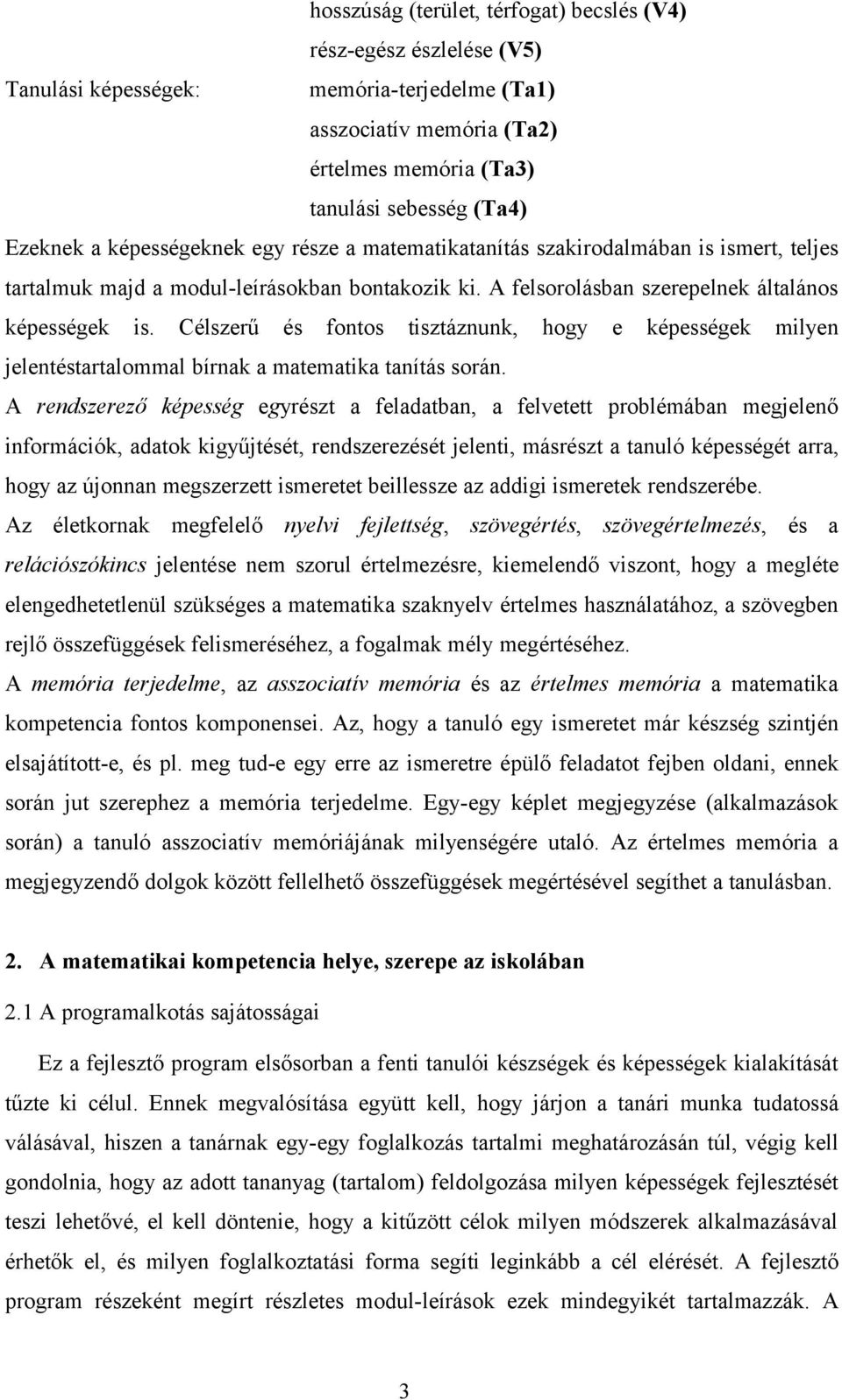 Célszerű és fontos tisztáznunk, hogy e képességek milyen jelentéstartalommal bírnak a matematika tanítás során.