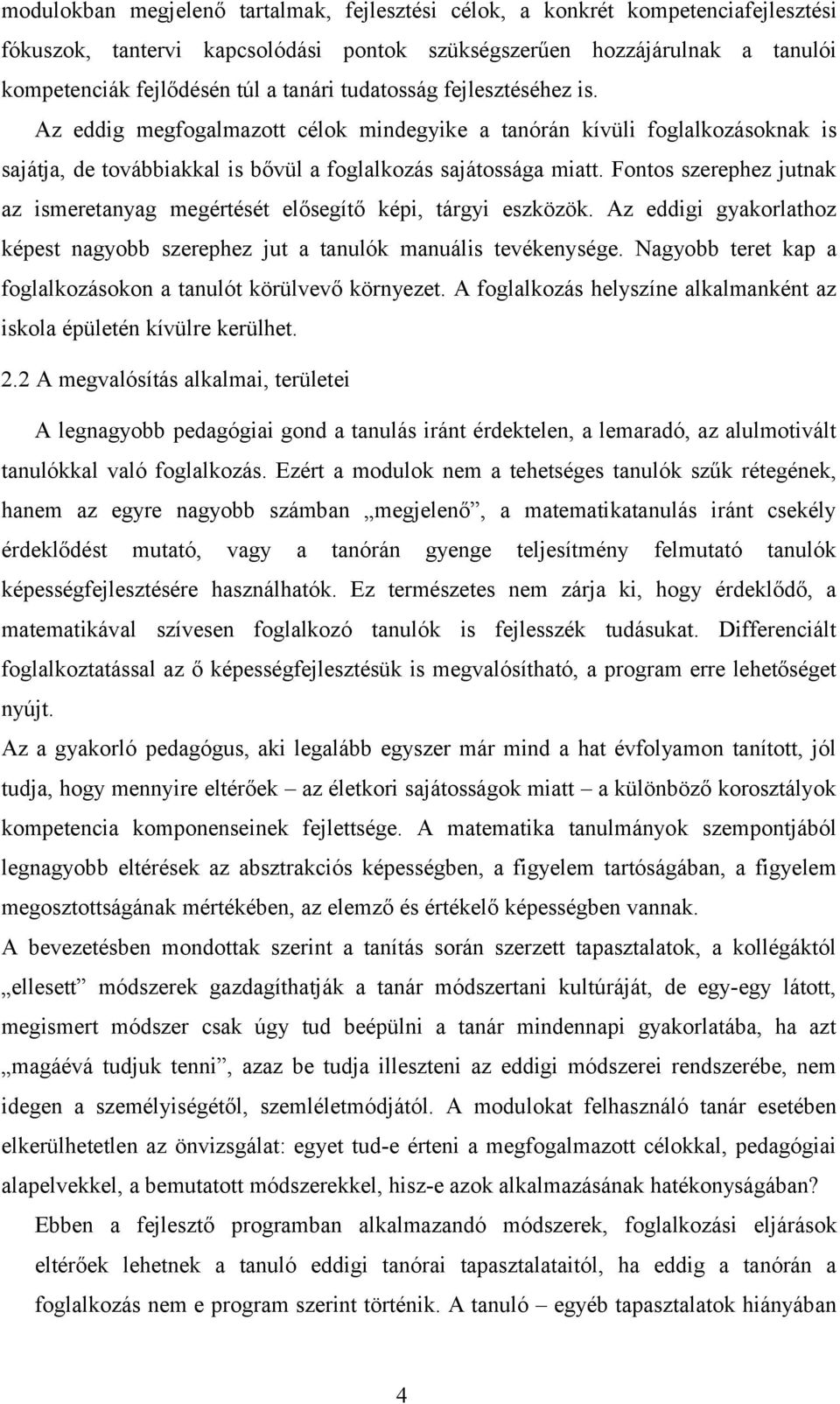 Fontos szerephez jutnak az ismeretanyag megértését elősegítő képi, tárgyi eszközök. Az eddigi gyakorlathoz képest nagyobb szerephez jut a tanulók manuális tevékenysége.