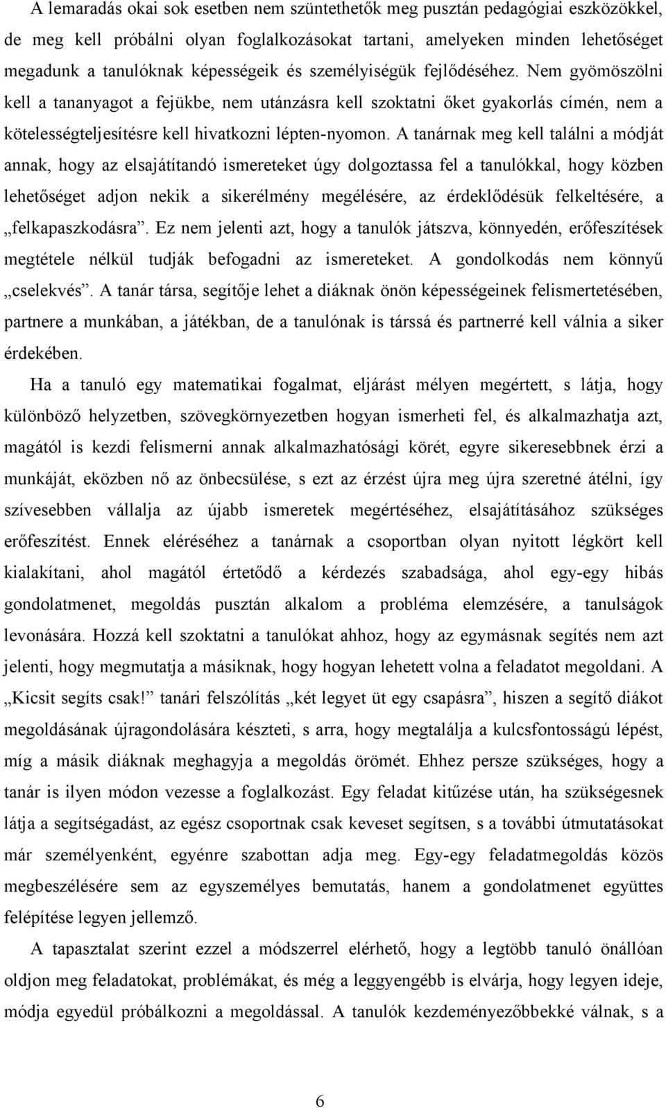 A tanárnak meg kell találni a módját annak, hogy az elsajátítandó ismereteket úgy dolgoztassa fel a tanulókkal, hogy közben lehetőséget adjon nekik a sikerélmény megélésére, az érdeklődésük