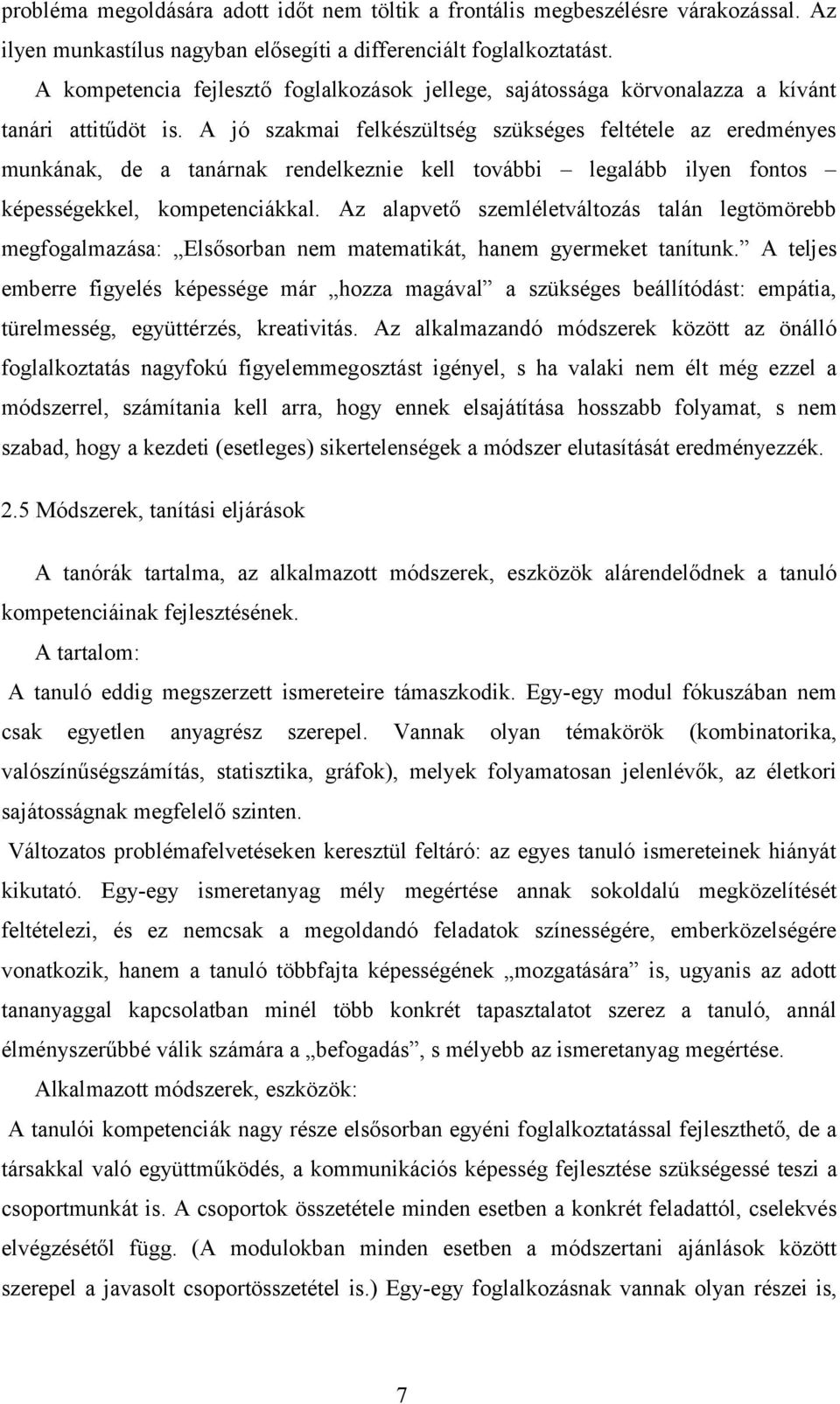 A jó szakmai felkészültség szükséges feltétele az eredményes munkának, de a tanárnak rendelkeznie kell további legalább ilyen fontos képességekkel, kompetenciákkal.