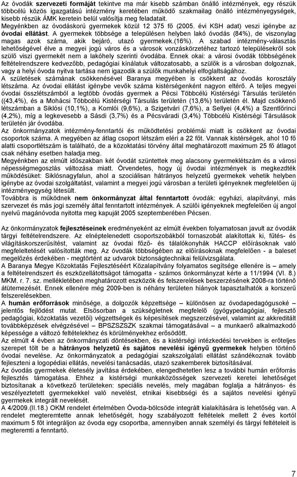 A gyermekek többsége a települése helybe lakó óvodás (84%), de viszoylag magas azok száma, akik bejáró, utazó gyermekek.(16%).