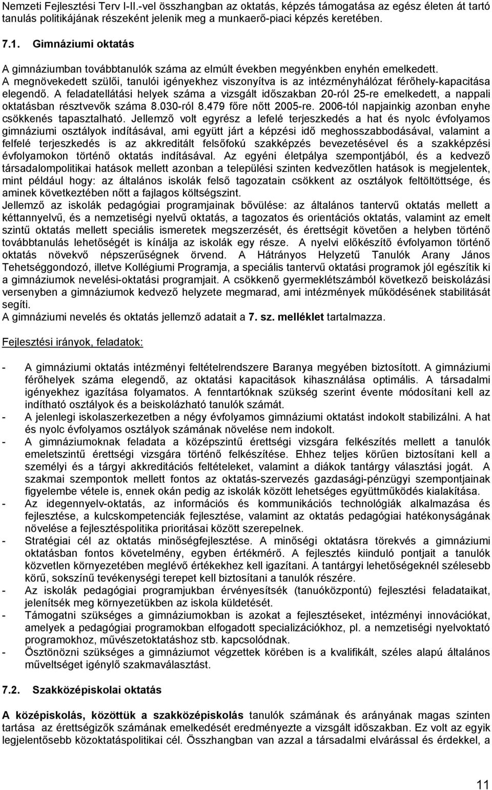 A feladatellátási helyek száma a vizsgált időszakba 20-ról 25-re emelkedett, a appali oktatásba résztvevők száma 8.030-ról 8.479 főre őtt 2005-re. 2006-tól apjaikig azoba eyhe csökkeés tapasztalható.