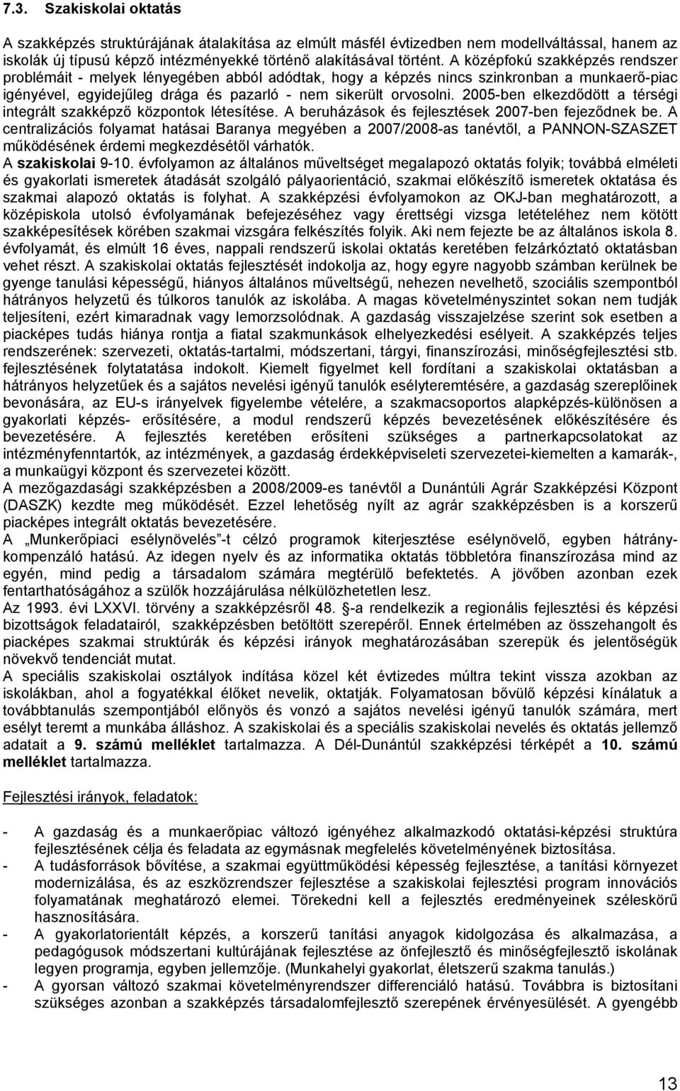 2005-be elkezdődött a térségi itegrált szakképző közpotok létesítése. A beruházások és fejlesztések 2007-be fejeződek be.