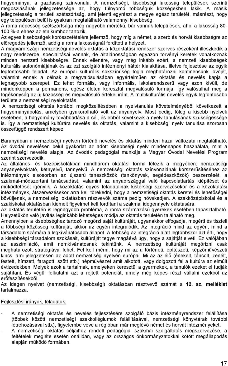 A roma épesség szétszórtsága még agyobb mértékű, bár vaak települések, ahol a lakosság 80-100 %-a ehhez az etikumhoz tartozik.