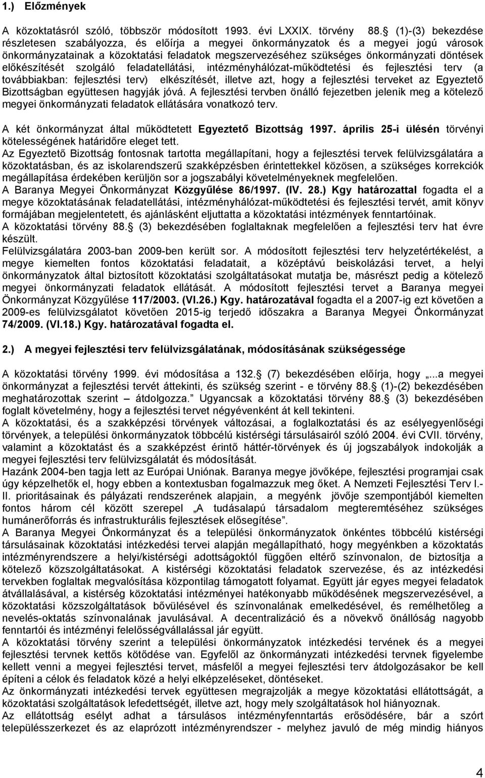 szolgáló feladatellátási, itézméyhálózat-működtetési és fejlesztési terv (a továbbiakba: fejlesztési terv) elkészítését, illetve azt, hogy a fejlesztési terveket az Egyeztető Bizottságba együttese