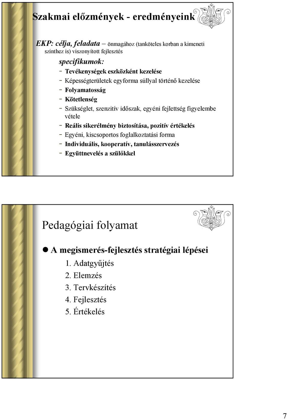 fejlettség figyelembe vétele Reális sikerélmény biztosítása, pozitív értékelés Egyéni, kiscsoportos foglalkoztatási forma Individuális, kooperatív,