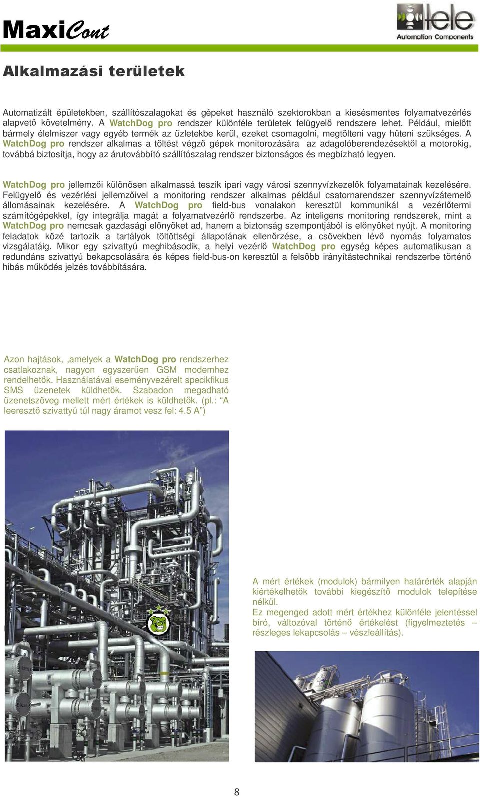 A WatchDog pro rendszer alkalmas a töltést végz gépek monitorozására az adagolóberendezésektl a motorokig, továbbá biztosítja, hogy az árutovábbító szállítószalag rendszer biztonságos és megbízható