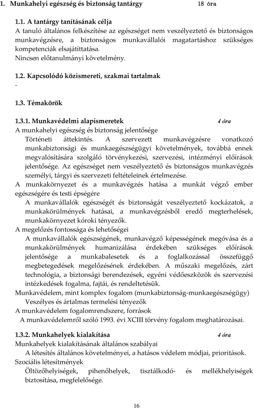 2. Kapcsolódó közismereti, szakmai tartalmak - 1.3. Témakörök 1.3.1. Munkavédelmi alapismeretek 4 óra A munkahelyi egészség és biztonság jelentősége Történeti áttekintés.