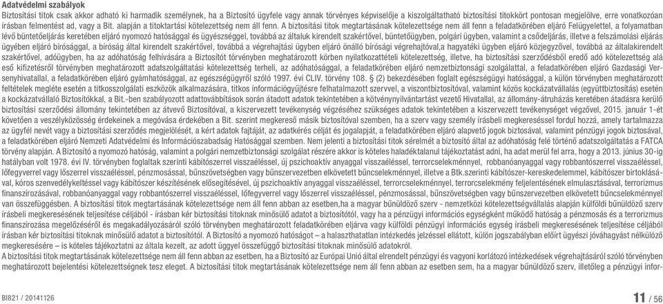 A biztosítási titok megtartásának kötelezettsége nem áll fenn a feladatkörében eljáró Felügyelettel, a folyamatban lévő büntetőeljárás keretében eljáró nyomozó hatósággal és ügyészséggel, továbbá az