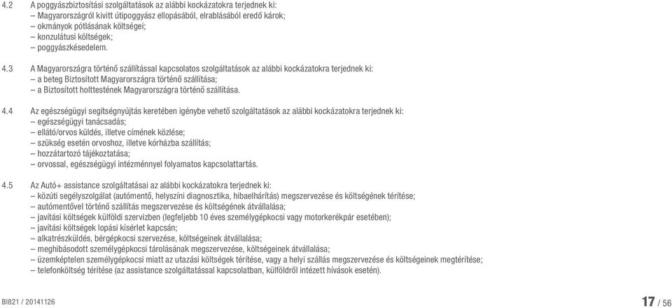 3 A Magyarországra történő szállítással kapcsolatos szolgáltatások az alábbi kockázatokra terjednek ki: a beteg Biztosított Magyarországra történő szállítása; a Biztosított holttestének