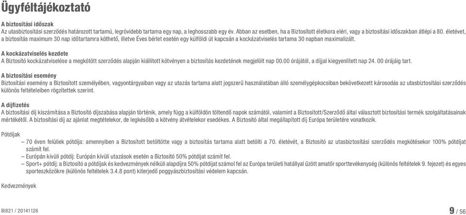 életévet, a biztosítás maximum 30 nap időtartamra köthető, illetve Éves bérlet esetén egy külföldi út kapcsán a kockázatviselés tartama 30 napban maximalizált.