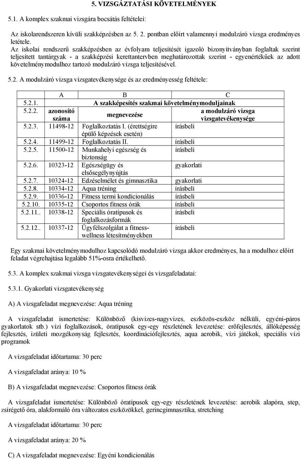 adott követelménymodulhoz tartozó modulzáró vizsga teljesítésével. 5.2. A modulzáró vizsga vizsgatevékenysége és az eredményesség feltétele: A B C 5.2.1.