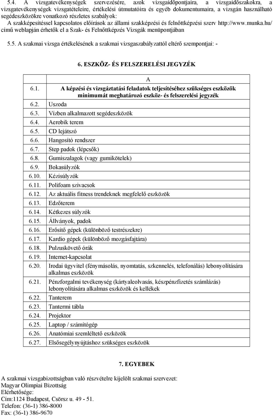 hu/ című weblapján érhetők el a Szak- és Felnőttképzés Vizsgák menüpontjában 5.5. A szakmai vizsga értékelésének a szakmai vizsgaszabályzattól eltérő szempontjai: - 6.