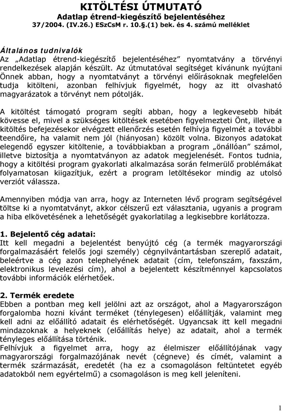 Az útmutatóval segítséget kívánunk nyújtani Önnek abban, hogy a nyomtatványt a törvényi előírásoknak megfelelően tudja kitölteni, azonban felhívjuk figyelmét, hogy az itt olvasható magyarázatok a