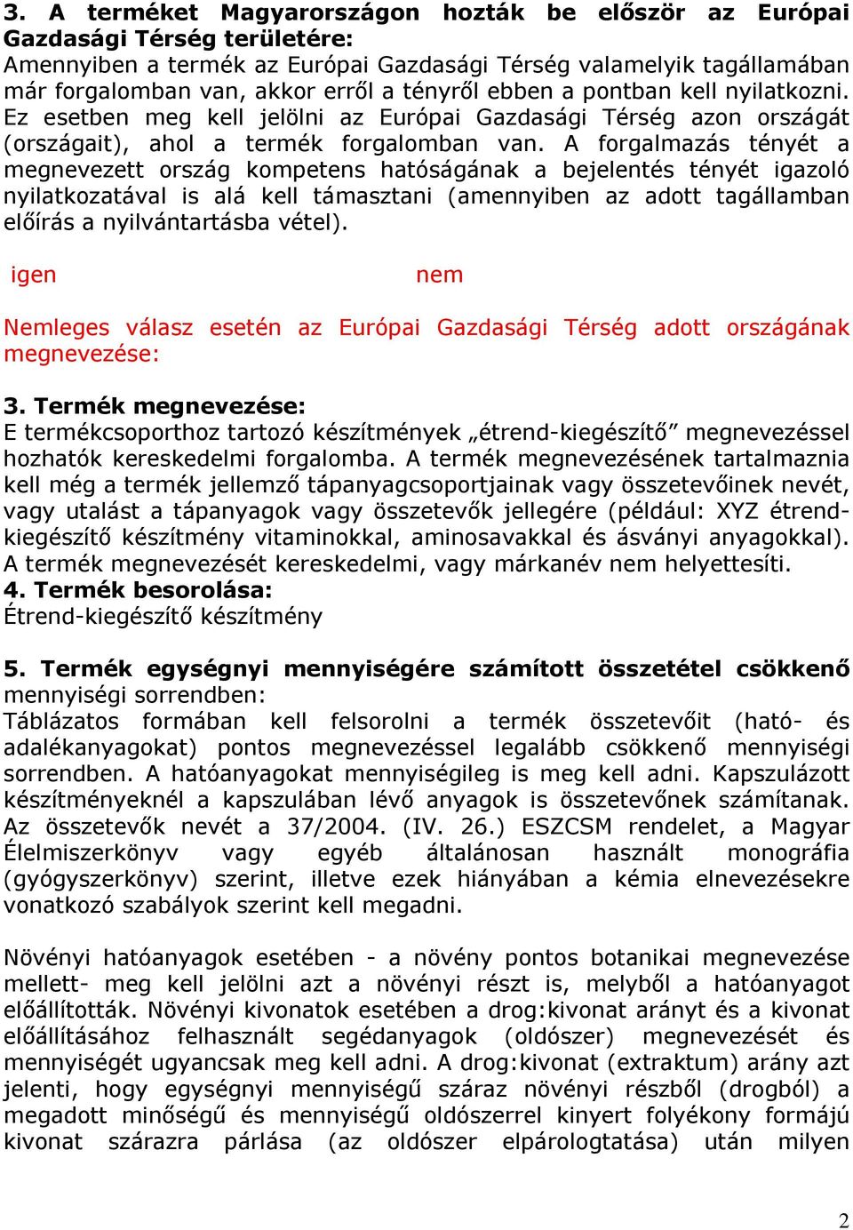 A forgalmazás tényét a megnevezett ország kompetens hatóságának a bejelentés tényét igazoló nyilatkozatával is alá kell támasztani (amennyiben az adott tagállamban előírás a nyilvántartásba vétel).