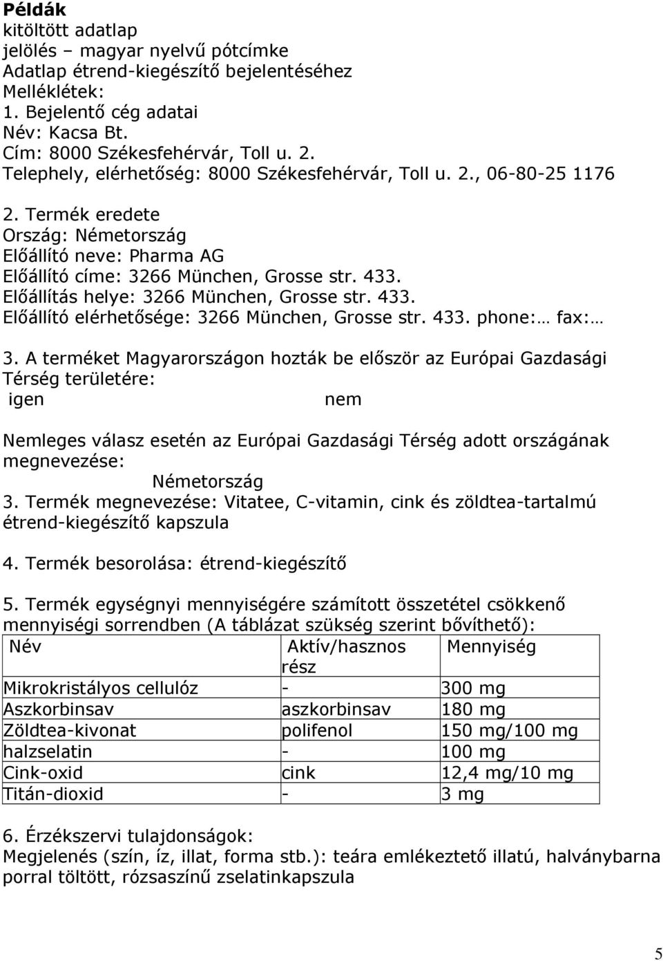Előállítás helye: 3266 München, Grosse str. 433. Előállító elérhetősége: 3266 München, Grosse str. 433. phone: fax: 3.
