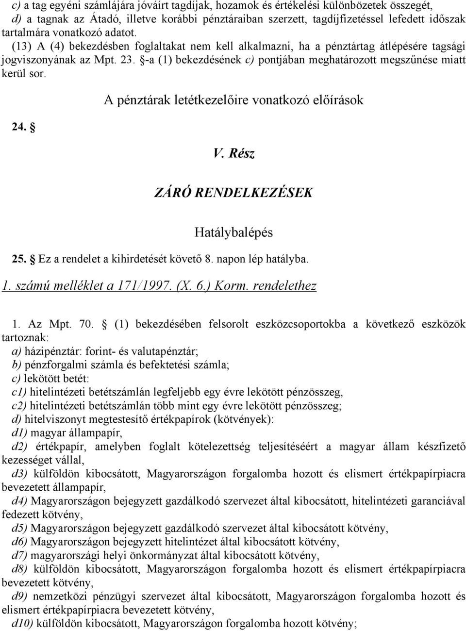 -a (1) bekezdésének c) pontjában meghatározott megszűnése miatt kerül sor. 24. A pénztárak letétkezelőire vonatkozó előírások V. Rész ZÁRÓ RENDELKEZÉSEK Hatálybalépés 25.