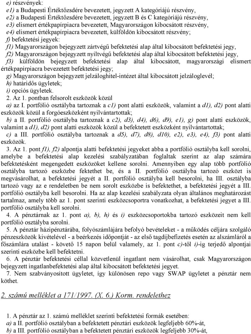 alap által kibocsátott befektetési jegy, f2) Magyarországon bejegyzett nyíltvégű befektetési alap által kibocsátott befektetési jegy, f3) külföldön bejegyzett befektetési alap által kibocsátott,