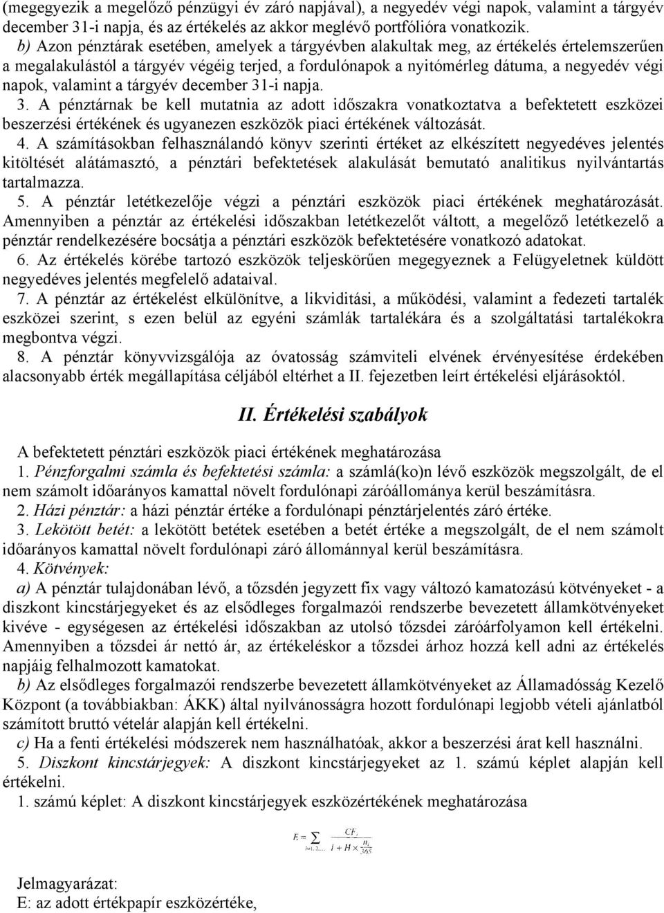 valamint a tárgyév december 31-i napja. 3. A pénztárnak be kell mutatnia az adott időszakra vonatkoztatva a befektetett eszközei beszerzési értékének és ugyanezen eszközök piaci értékének változását.