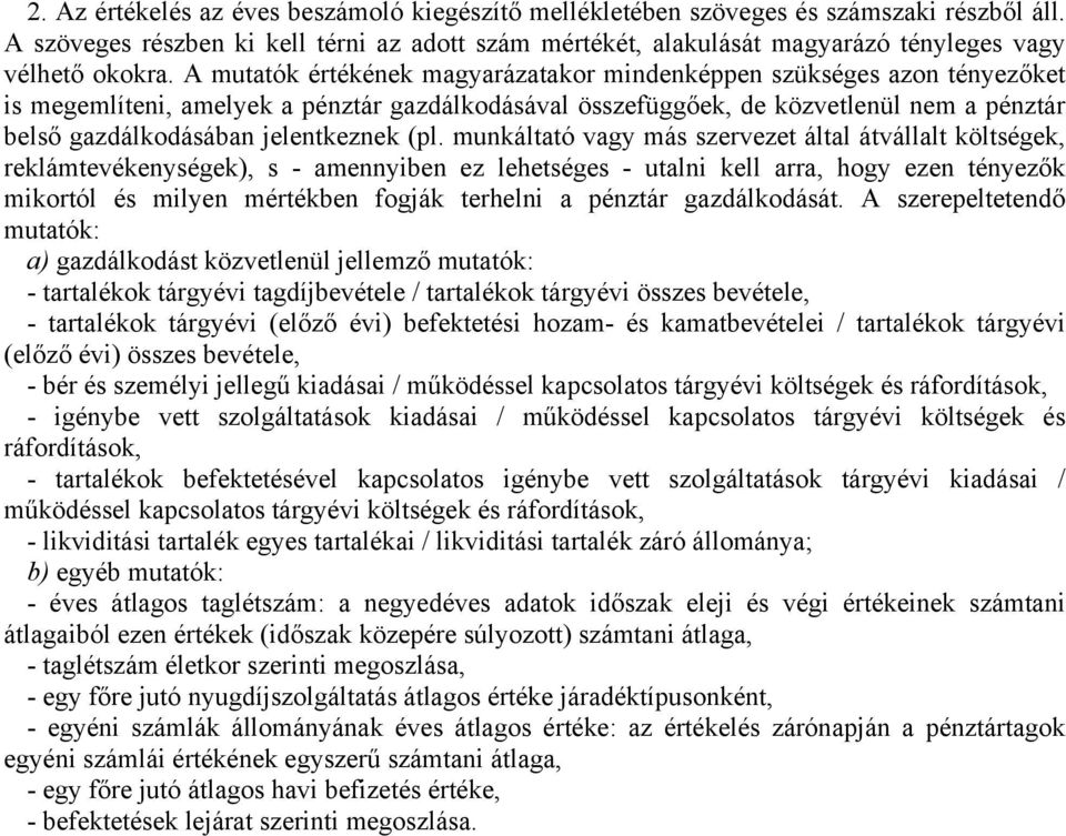 A mutatók értékének magyarázatakor mindenképpen szükséges azon tényezőket is megemlíteni, amelyek a pénztár gazdálkodásával összefüggőek, de közvetlenül nem a pénztár belső gazdálkodásában