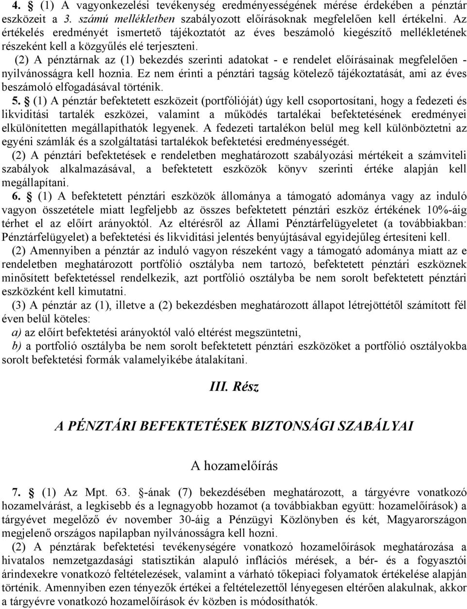 (2) A pénztárnak az (1) bekezdés szerinti adatokat - e rendelet előírásainak megfelelően - nyilvánosságra kell hoznia.