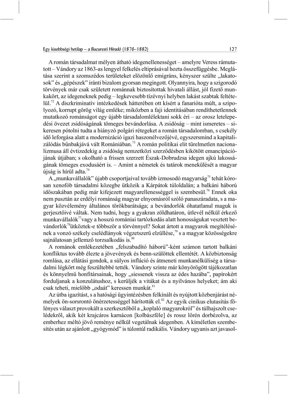 Olyannyira, hogy a szigorodó törvények már csak született románnak biztosítottak hivatali állást, jól fizetõ munkakört, az idegeneknek pedig legkevesebb tízévnyi helyben lakást szabtak feltételül.