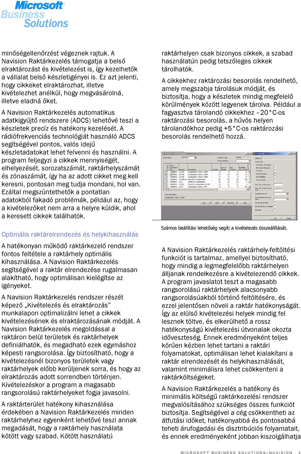 A Navision Raktárkezelés automatikus adatkigyűjtő rendszere (ADCS) lehetővé teszi a készletek precíz és hatékony kezelését.