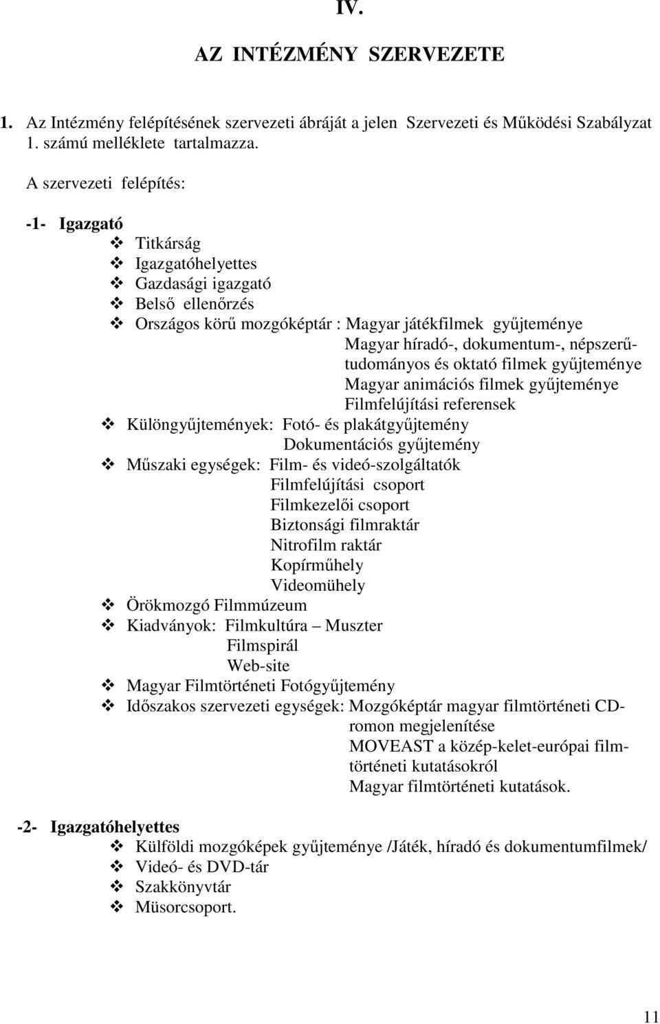 népszerűtudományos és oktató filmek gyűjteménye Magyar animációs filmek gyűjteménye Filmfelújítási referensek Különgyűjtemények: Fotó- és plakátgyűjtemény Dokumentációs gyűjtemény Műszaki egységek: