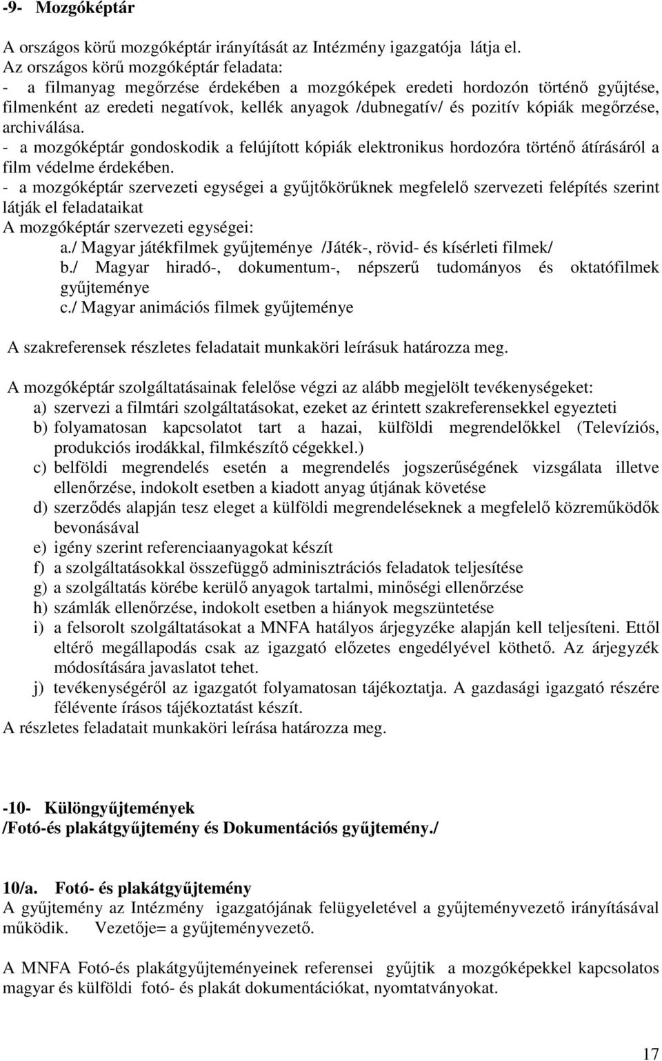 megőrzése, archiválása. - a mozgóképtár gondoskodik a felújított kópiák elektronikus hordozóra történő átírásáról a film védelme érdekében.